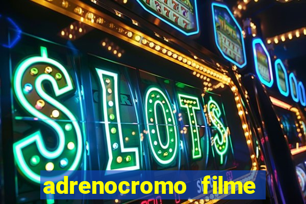 adrenocromo filme completo dublado